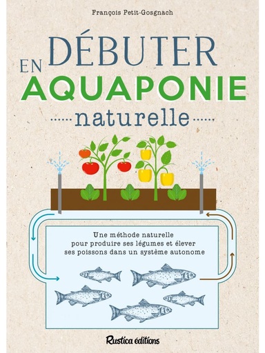 [L - 0056] Débuter en Aquaponie naturelle – François Petitet-Gosgnach